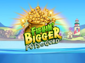 Fishin' BIGGER Pots Of Gold